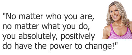 "No matter who you are, no matter what you do, you absolutely, positively do have the power to change..."