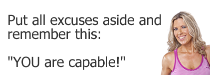 Put all excuses aside and remember this: YOU are capable!