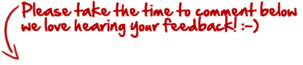 Please take the time to comment below we love hearing your feedback! :-)